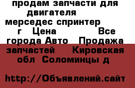 продам запчасти для двигателя 646/986 мерседес спринтер 515.2008г › Цена ­ 33 000 - Все города Авто » Продажа запчастей   . Кировская обл.,Соломинцы д.